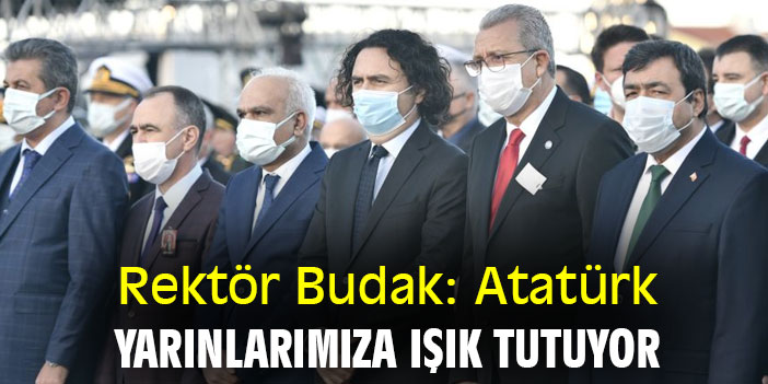 Rektör Budak: Atatürk, yarınlarımıza ışık tutuyor