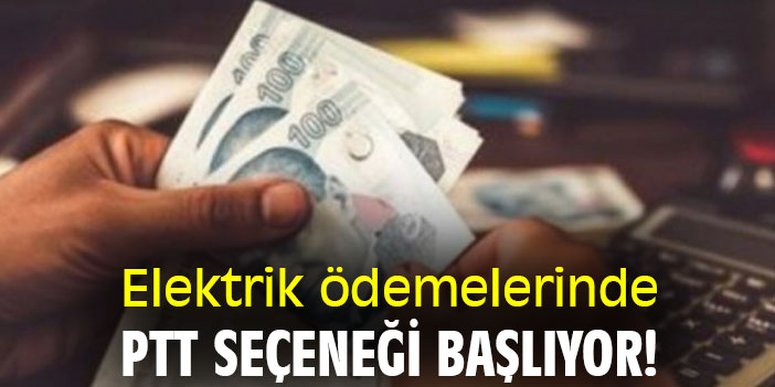 Elektrik ödemelerinde PTT seçeneği başlıyor!