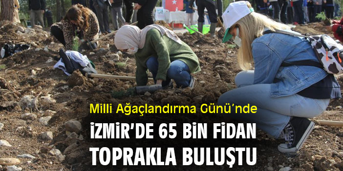 Milli Ağaçlandırma Günü’nde izmir’de 65 bin fidan toprakla buluştu