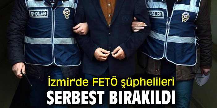 İzmir'de FETÖ şüphelileri serbest bırakıldı