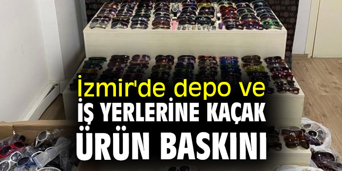 Depo ve iş yerlerine kaçak ürün baskını yapıldı