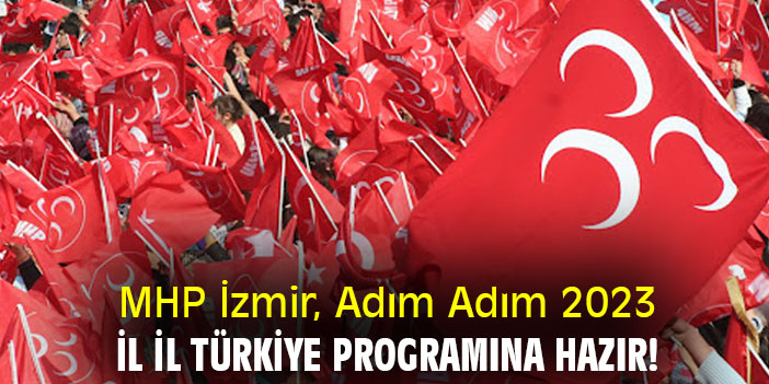 MHP İzmir, Adım Adım 2023, İl İl Türkiye Programına Hazır!