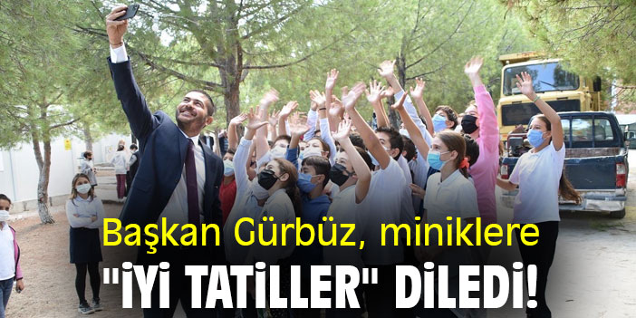 Başkan Gürbüz, miniklere "iyi tatiller" diledi!