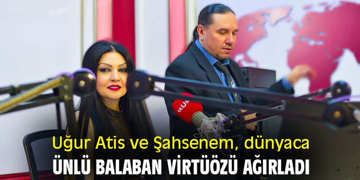 Uğur Atis ve Şahsenem, dünyaca ünlü balaban virtüözü ağırladı