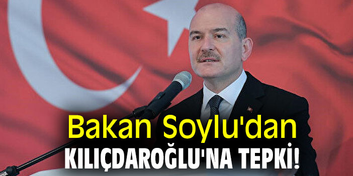 Bakan Soylu'dan Kılıçdaroğlu'na tepki!