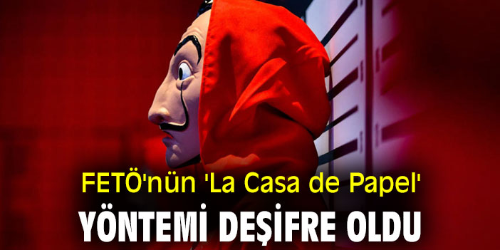 FETÖ'nün 'La Casa de Papel' yöntemi!