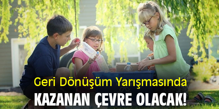 Geri Dönüşüm Yarışmasında Kazanan Çevre Olacak!