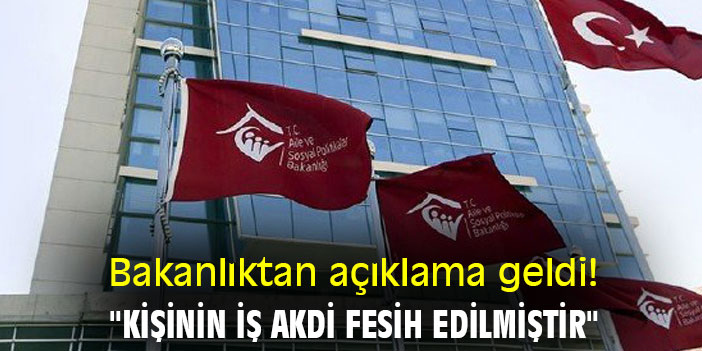 Bakanlıktan açıklama geldi! "Kişinin iş akdi fesih edilmiştir"