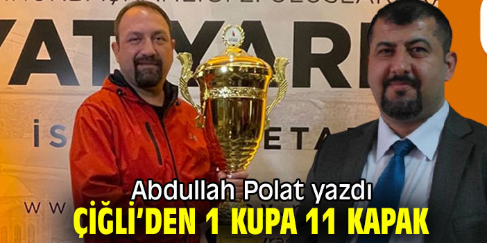 "Çiğli’den 1 Kupa 11 Kapak" Abdullah Polat yazdı