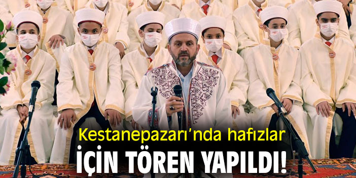 Kestanepazarı’nda hafızlar için tören yapıldı!