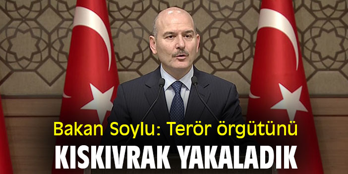 Bakan Soylu: Terör örgütünü kıskıvrak yakaladık