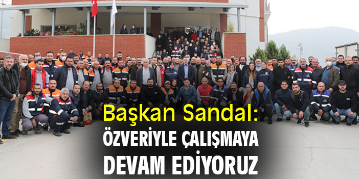 Başkan Sandal: Özveriyle çalışmaya devam ediyoruz