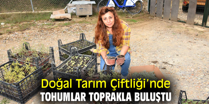 Doğal Tarım Çiftliği’nde tohumlar toprakla buluştu