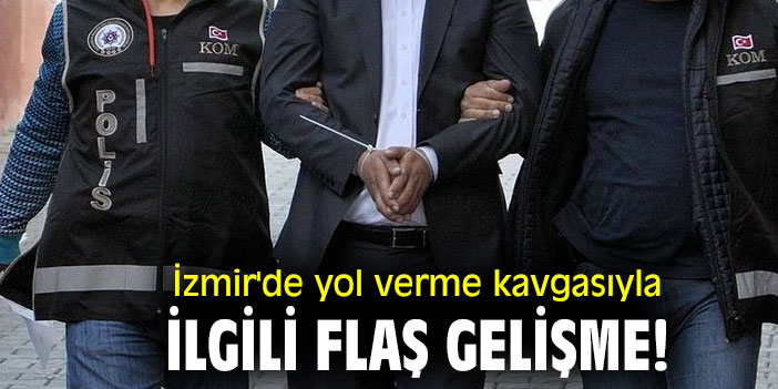 İzmir'de yol verme kavgasıyla ilgili flaş gelişme!