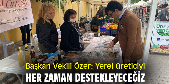 Başkan Vekili Özer: Yerel üreticiyi her zaman destekleyeceğiz