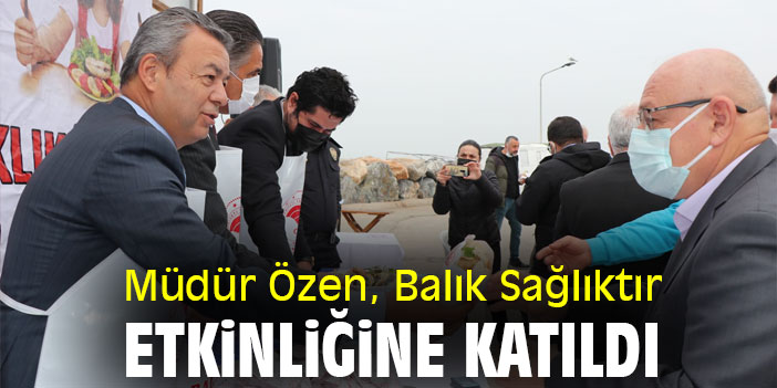 Müdür Özen, Balık Sağlıktır etkinliğine katıldı