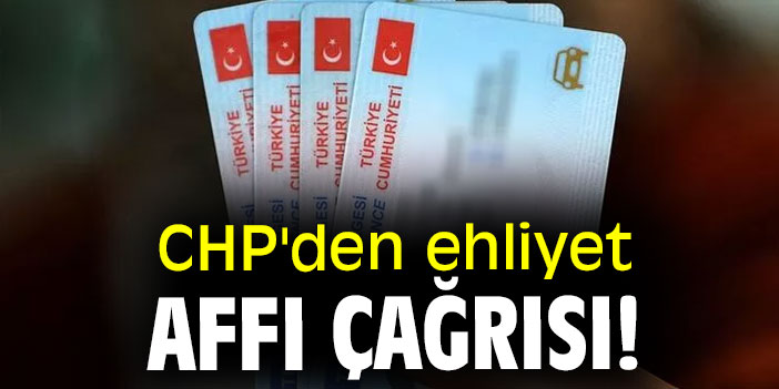 CHP'den ehliyet affı çağrısı!