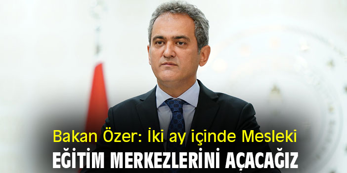 Bakan Özer: İki ay içinde Mesleki Eğitim Merkezlerini açacağız