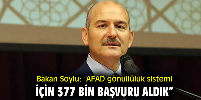 Bakan Soylu, “AFAD gönüllülük sistemi için 377 bin başvuru aldık”