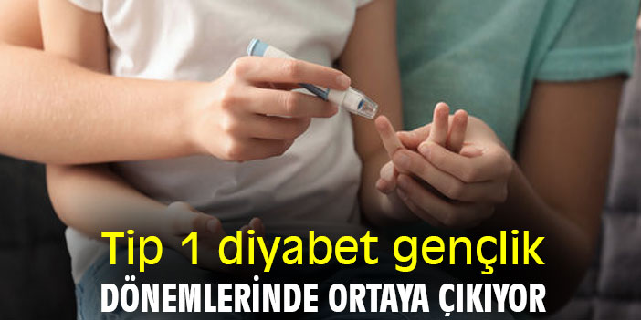 Tip 1 diyabet gençlik dönemlerinde ortaya çıkıyor