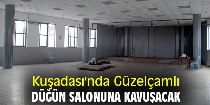 Kuşadası'nda Güzelçamlı düğün salonuna kavuşacak