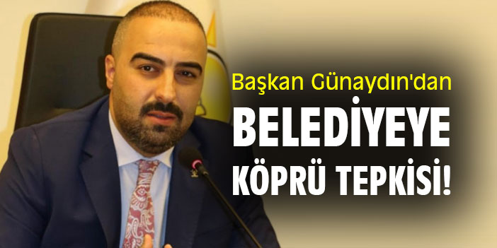Başkan Günaydın'dan belediyeye köprü tepkisi!