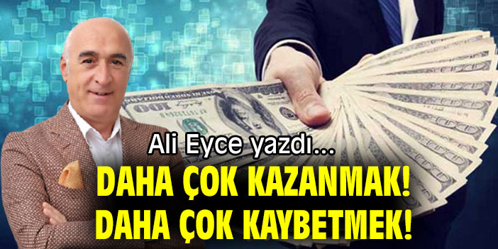DAHA ÇOK KAZANMAK! DAHA ÇOK KAYBETMEK!