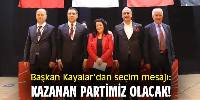 Başkan Kayalar’dan seçim mesajı: Kazanan partimiz olacak!