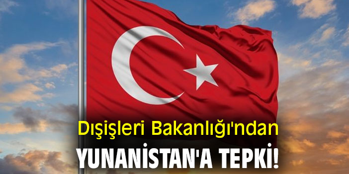 Dışişleri Bakanlığı'ndan Yunanistan'a tepki!