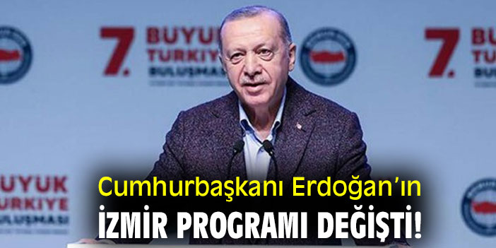 Cumhurbaşkanı Erdoğan’ın İzmir programı değişti!