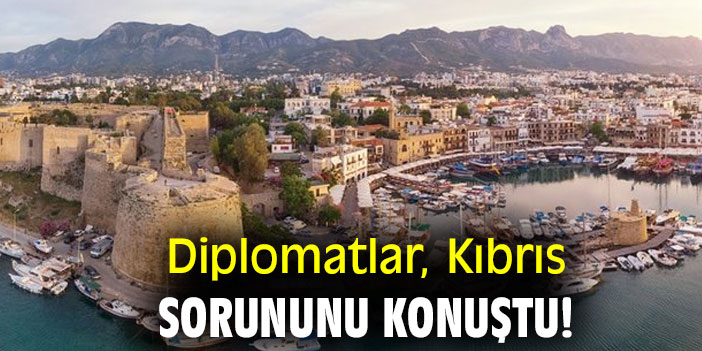 Diplomatlar, Kıbrıs sorununu konuştu!