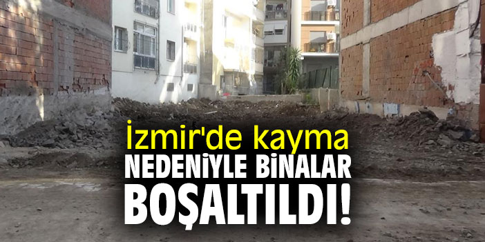 İzmir'de kayma nedeniyle binalar boşaltıldı!