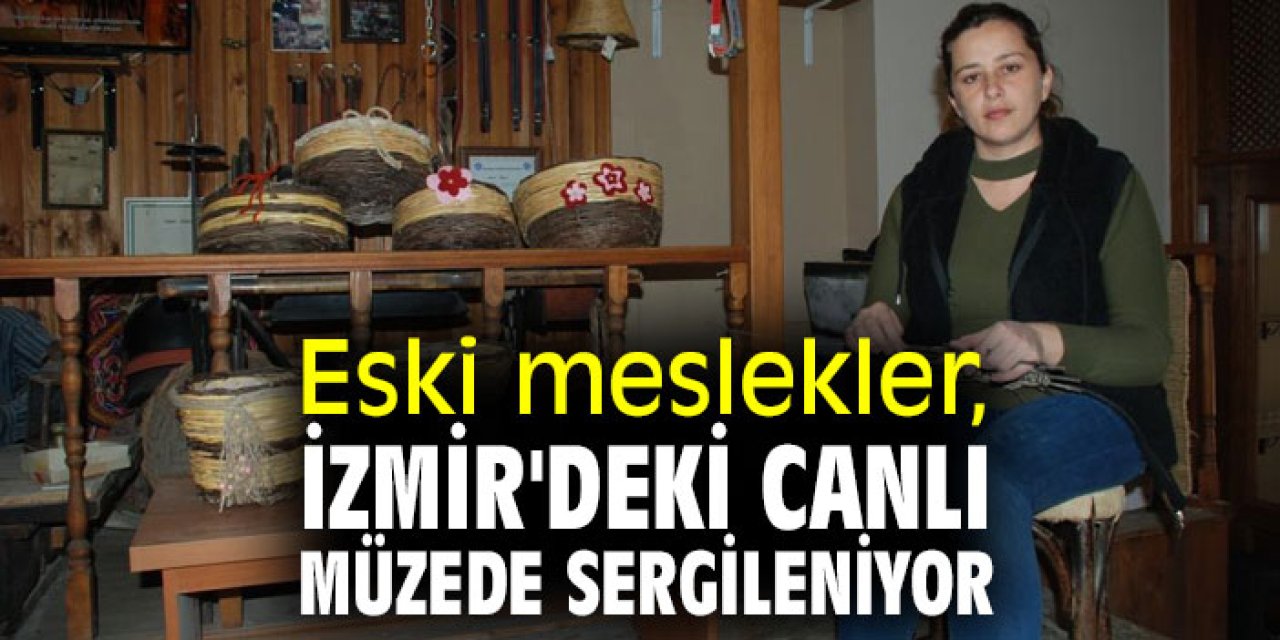 Eski meslekler, İzmir'deki canlı müzede sergileniyor