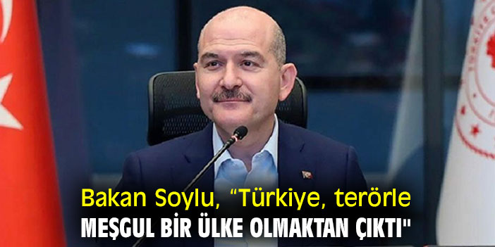 Bakan Soylu, “Türkiye, terörle meşgul bir ülke olmaktan çıktı"