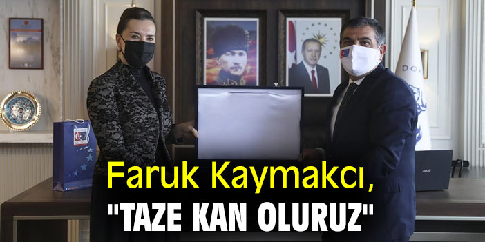 Faruk Kaymakcı, "Taze kan oluruz"