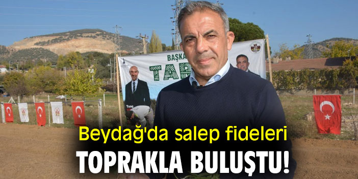 Beydağ'da salep fideleri toprakla buluştu!