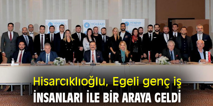 Hisarcıklıoğlu, Egeli genç iş insanları ile bir araya geldi