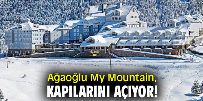 Ağaoğlu My Mountain, kapılarını açıyor!