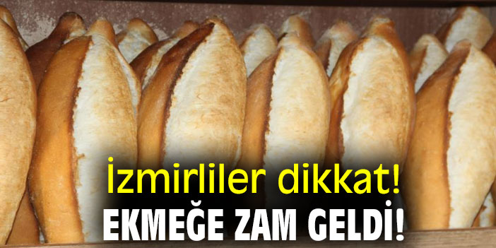 İzmirliler dikkat! Ekmeğe zam geldi!