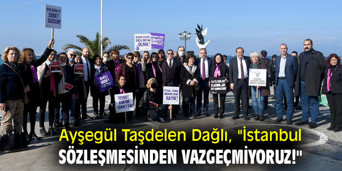 Ayşegül Taşdelen Dağlı, "İstanbul Sözleşmesinden vazgeçmiyoruz!"