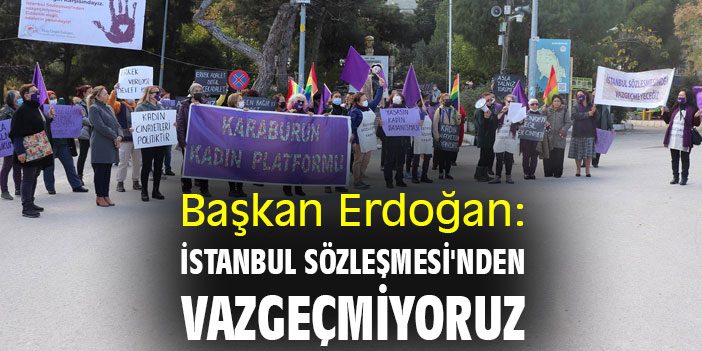 Başkan Erdoğan: İstanbul Sözleşmesi'nden vazgeçmiyoruz