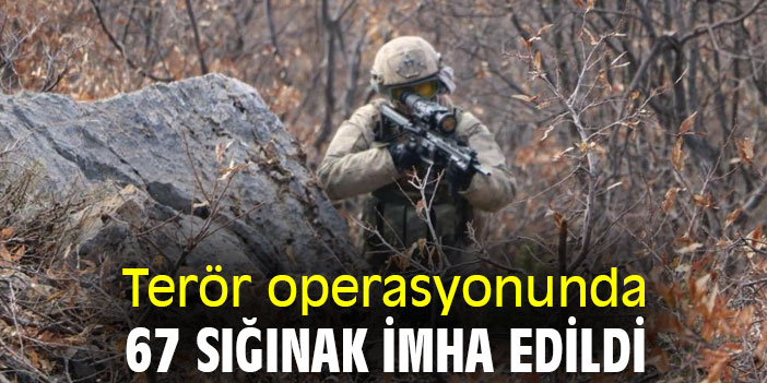 Terör operasyonunda 67 sığınak imha edildi