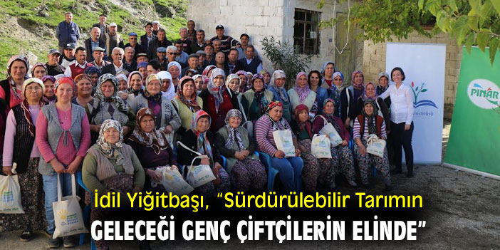 İdil Yiğitbaşı, “Sürdürülebilir Tarımın Geleceği Genç Çiftçilerin Elinde”