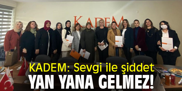 KADEM: Sevgi ile şiddet, yan yana gelmez!