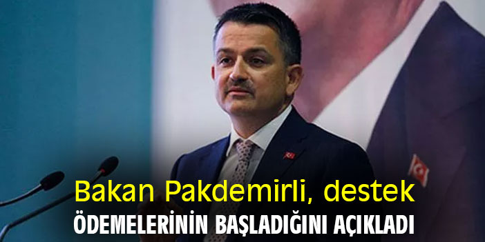Bakan Pakdemirli, destek ödemelerinin başladığını açıkladı