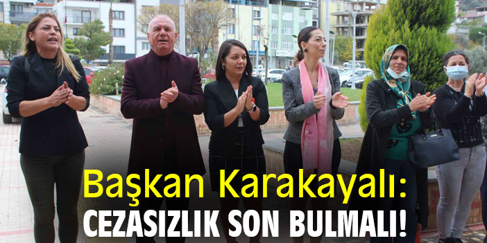 Başkan Karakayalı: Cezasızlık son bulmalı!