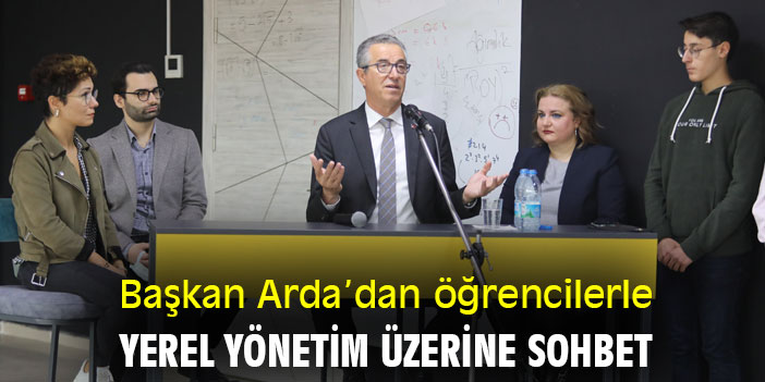 Başkan Arda’dan öğrencilerle yerel yönetim üzerine sohbet