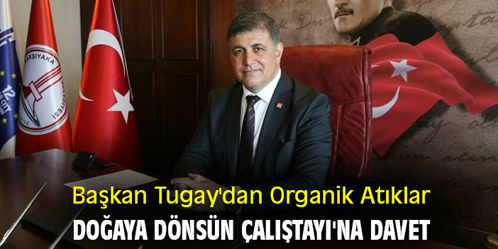 Başkan Tugay'dan Organik Atıklar Doğaya Dönsün Çalıştayı'na davet