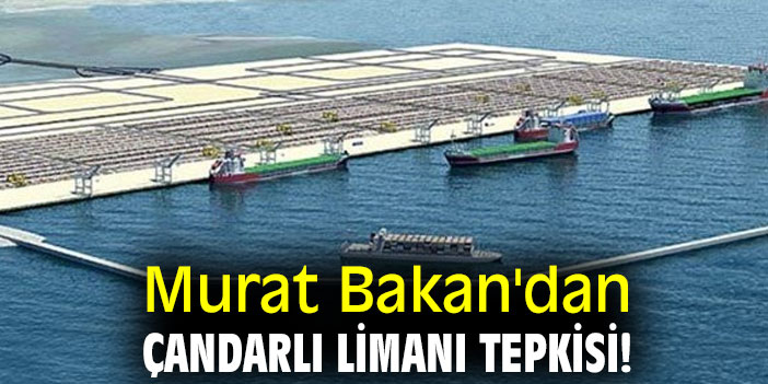 Murat Bakan'dan Çandarlı Limanı tepkisi!
