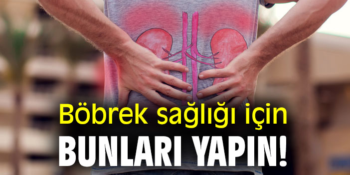 Böbrek sağlığı için bunları yapın!
